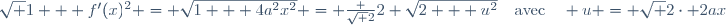 \sqrt {1 + f'(x)^2} = \sqrt{1 + 4a^2x^2} = \frac {\sqrt 2}2 \sqrt{2 + u^2}\quad\text{avec}\quad u = \sqrt 2\cdot 2ax