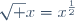 \sqrt x=x^\frac{1}{2}