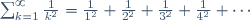 \sum^\infty_{k=1}\frac1{k^2}=\frac1{1^2}+\frac1{2^2}+\frac1{3^2}+\frac1{4^2}+\cdots\!