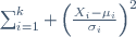 \sum_{i=1}^k \left(\frac{X_i-\mu_i}{\sigma_i}\right)^2
