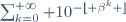 \sum_{k=0}^{+\infty} 10^{-\lfloor \beta^{k} \rfloor};\qquad \beta > 1\; , 