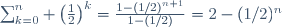 \sum_{k=0}^n \left(\frac{1}{2}\right)^k=\frac{1-(1/2)^{n+1}}{1-(1/2)}=2-(1/2)^n