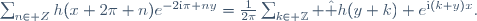 \sum_{n\in Z}h(x+2\pi n)e^{-2\mathrm{i}\pi ny}=\frac{1}{2\pi}\sum_{k\in \Z} \hat h(y+k) e^{\mathrm{i}(k+y)x}.