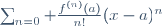 \sum_{n=0}^{\infin} \frac{f^{(n)}(a)}{n!}
(x-a)^{n}