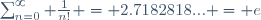 \sum_{n=0}^{\infty} \frac{1}{n!} = 2.7182818... = e