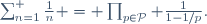 \sum_{n=1}^\infin \ \frac{1}{n} \ = \ \prod_{p\in\mathcal{P}} \ \frac{1}{1-1/p}.