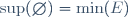 \sup(\emptyset)=\min(E)