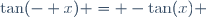 \tan(- x) = -\tan(x)\,\! 