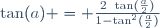 \tan(a) = \frac{2~\tan(\frac{a}{2})}{1-\tan^2(\frac{a}{2})}