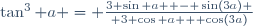 \tan^3 a = {{3 \sin a  - \sin(3a)} \over {3 \cos a + \cos(3a)}}