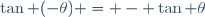 \tan (-\theta) = - \tan \theta