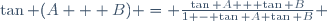 \tan (A + B) = \frac{\tan A + \tan B}{1 - \tan A \tan B} \,