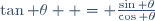 \tan \theta  = \frac{\sin \theta}{\cos \theta}
