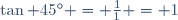 \tan {45^\circ} = \frac{1}{1} = 1