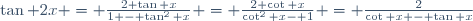 \tan 2x = \frac{2 \tan x}{1 - \tan^2 x} = \frac{2 \cot x}{\cot^2 x- 1} = \frac{2}{\cot x - \tan x}