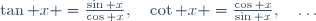 \tan x =\frac{\sin x}{\cos x},\quad\cot x =\frac{\cos x}{\sin x},\quad\ldots