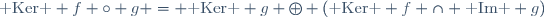 \text{ Ker } f \circ g = \text{ Ker } g \oplus (\text{ Ker } f \cap \text{ Im } g)