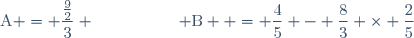 \text{A} = \dfrac{\frac{9}{2}}{3} \hspace{50pt} \text{B}  = \dfrac{4}{5} - \dfrac{8}{3} \times \dfrac{2}{5}
