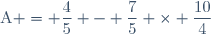 \text{A} = \dfrac{4}{5} - \dfrac{7}{5} \times \dfrac{10}{4}