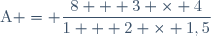 \text{A} = \dfrac{8 + 3 \times 4}{1 + 2 \times 1,5}