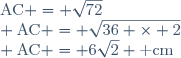 \text{AC} = \sqrt{72}\\ \text{AC} = \sqrt{36 \times 2}\\ \text{AC} = 6\sqrt{2} \text{ cm}