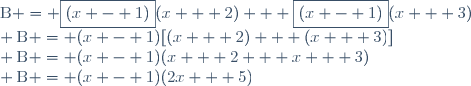 \text{B} = \boxed{(x - 1)}(x + 2) + \boxed{(x - 1)}(x + 3)\\ \text{B} = (x - 1)[(x + 2) + (x + 3)]\\ \text{B} = (x - 1)(x + 2 + x + 3)\\ \text{B} = (x - 1)(2x + 5)