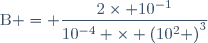 \text{B} = \dfrac{2\times 10^{-1}}{10^{-4} \times \left(10^2 \right)^3}