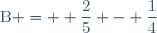 \text{B} =  \dfrac{2}{5} - \dfrac{1}{4}