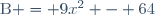 \text{B} = 9x^2 - 64