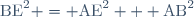 \text{BE}^2 = \text{AE}^2 + \text{AB}^2