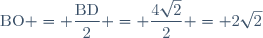 \text{BO} = \dfrac{\text{BD}}{2} = \dfrac{4\sqrt{2}}{2} = 2\sqrt{2}