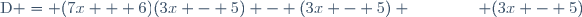 \text{D} = (7x + 6)(3x - 5) - (3x - 5) \hspace{40pt} (3x - 5)