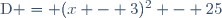 \text{D} = (x - 3)^2 - 25