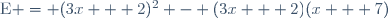 \text{E} = (3x + 2)^2 - (3x + 2)(x + 7)