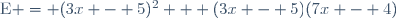 \text{E} = (3x - 5)^2 + (3x - 5)(7x - 4)