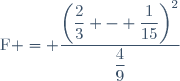 \text{F} = \dfrac{\left(\dfrac{2}{3} - \dfrac{1}{15}\right)^2}{\dfrac{4}{9}}