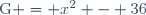 \text{G} = x^2 - 36