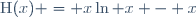 \text{H}(x) = x\ln x - x