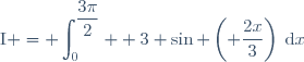 \text{I} = \displaystyle\int_{0}^{\dfrac{3\pi}{2}}  3 \sin \left( \dfrac{2x}{3}\right)\:\text{d}x