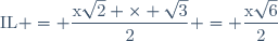 \text{IL} = \dfrac{\text{x}\sqrt{2} \times \sqrt{3}}{2} = \dfrac{\text{x}\sqrt{6}}{2}