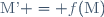 \text{M'} = f(\text{M})