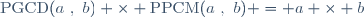 \text{PGCD}(a~,~b) \times \text{PPCM}(a~,~b) = a \times b