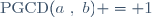 \text{PGCD}(a~,~b) = 1