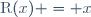 \text{R}(x) = x