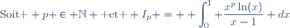 \text{Soit } p \in \mathbb{N} \text{ et } I_p = \displaystyle \int_0^1 \dfrac{x^p\ln(x)}{x-1} dx