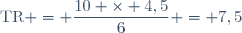 \text{TR} = \dfrac{10 \times 4,5}{6} = 7,5