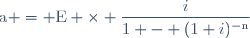 \text{a} = \text{E} \times \dfrac{i}{1 - (1+i)^{-\text{n}}}