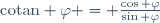 \text{cotan} \varphi = \frac{\cos \varphi}{\sin \varphi}