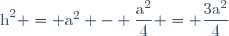\text{h}^2 = \text{a}^2 - \dfrac{\text{a}^2}{4} = \dfrac{3\text{a}^2}{4}