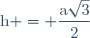\text{h} = \dfrac{\text{a}\sqrt{3}}{2}